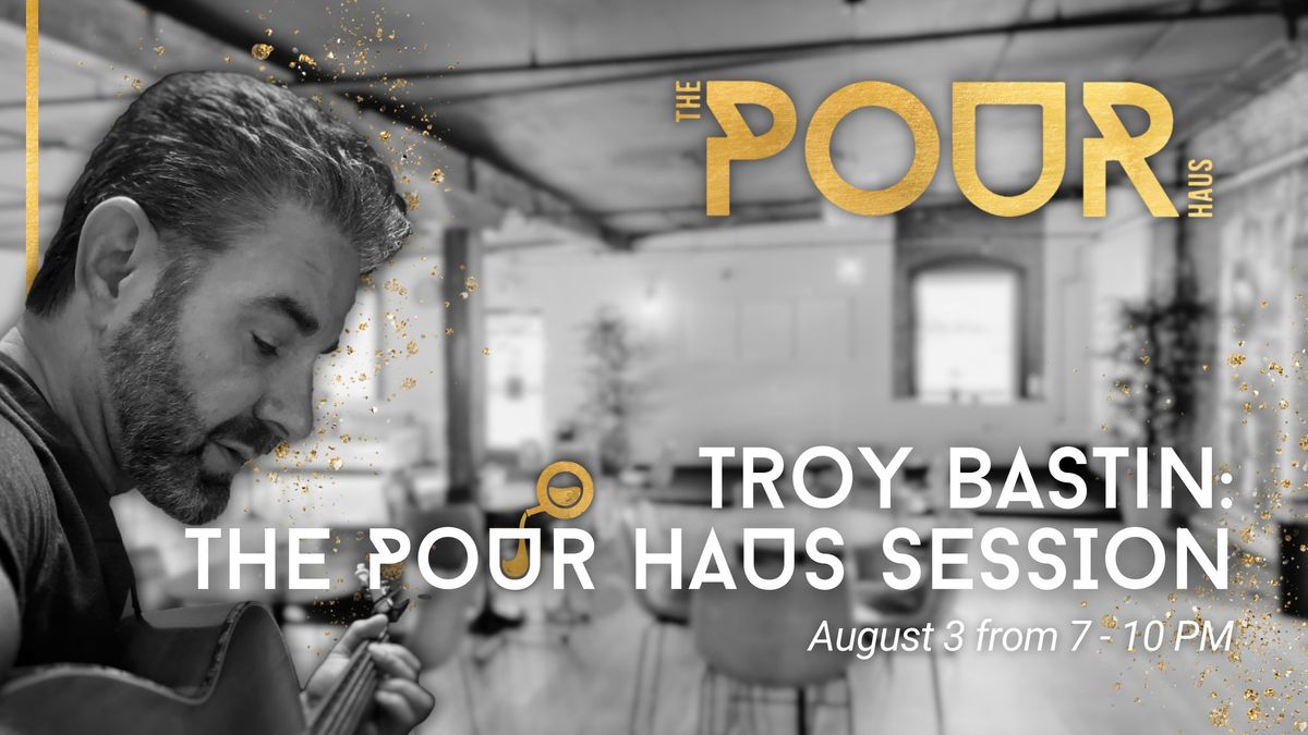 Troy Bastin: The Pour Haus Session