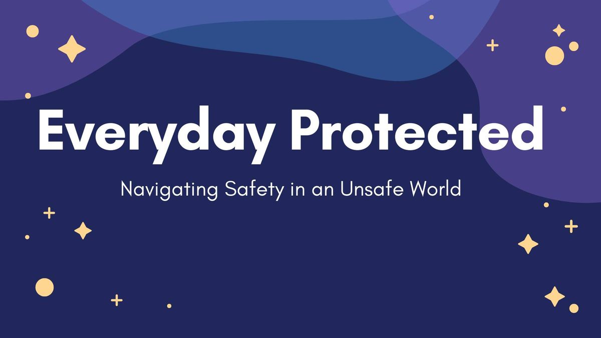 Everyday Protected: Navigating Safety in an Unsafe World