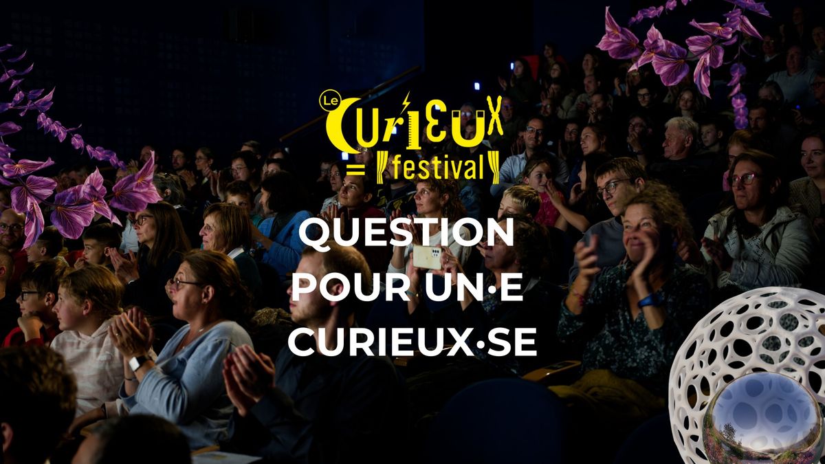 Question pour un\u00b7e curieux\u00b7se - Le Curieux Festival 