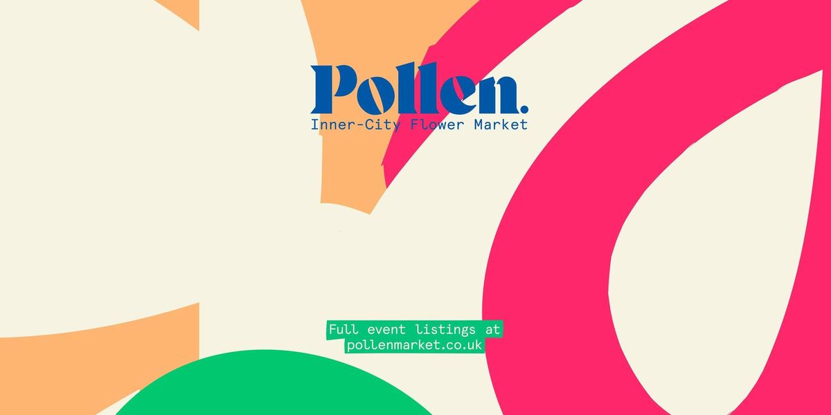 Pollen. Inner-City Flower Market - Sunday 21st July
