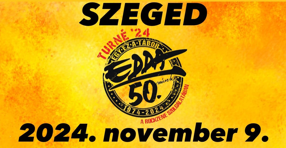 EDDA M\u0170VEK 50. \/\/ SZEGED 