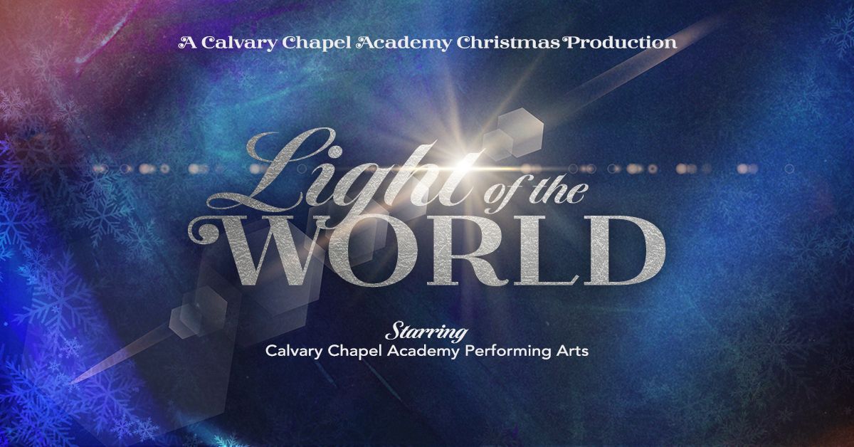 Light of the World - Starring Calvary Chapel Academy  Performing Arts