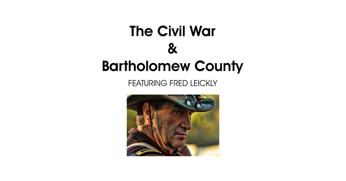 The Civil War & Bartholomew County - Featuring Fred Leickly - Evelyn Seward Speaker Series