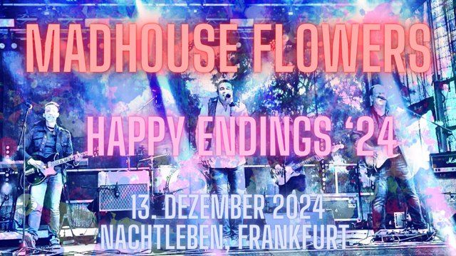 Madhouse Flowers - Happy Endings `24 | Nachtleben, Frankfurt | 13.12.2024