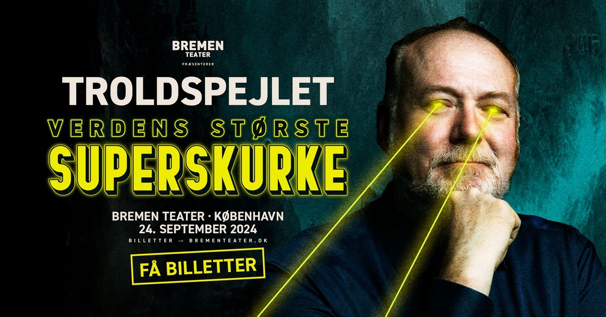 F\u00c5 BILLETTER! Troldspejlet - Verdens St\u00f8rste Superskurke | Bremen Teater, K\u00f8benhavn