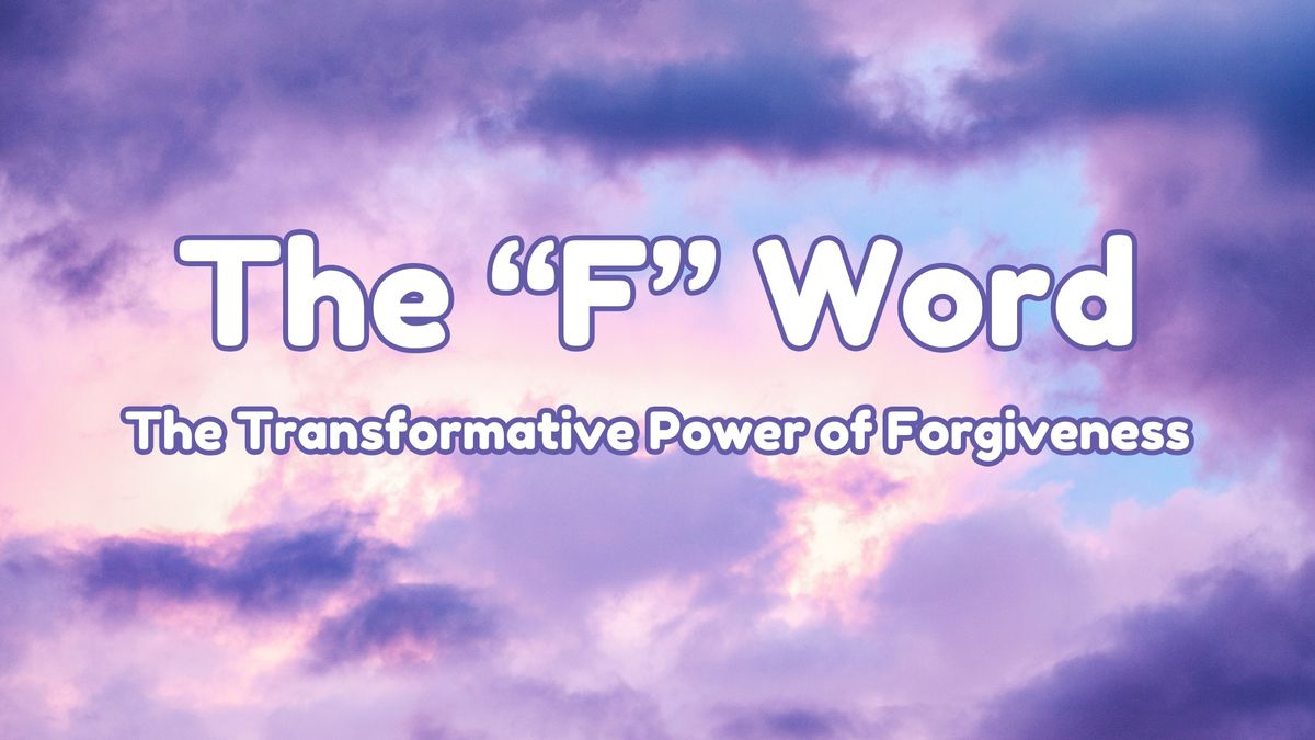 The "F" Word:  The Transformative Power of Forgiveness