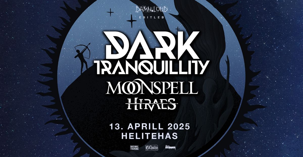 Dark Tranquillity (SE), Moonspell (PT), Hiraes (DE) \u2022 13.04 \u2022 Helitehas