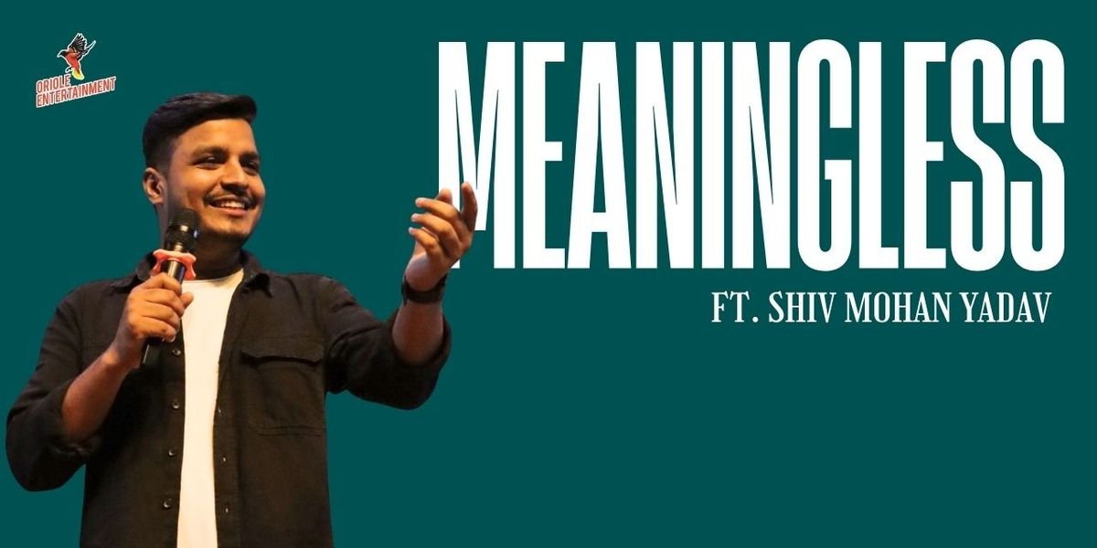 Meaningless Ft. Shiv Mohan Yadav
