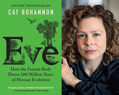 Science Writer Cat Bohannon, \u201cEve: How the Female Body Drove 200 Million Years of Evolution"  