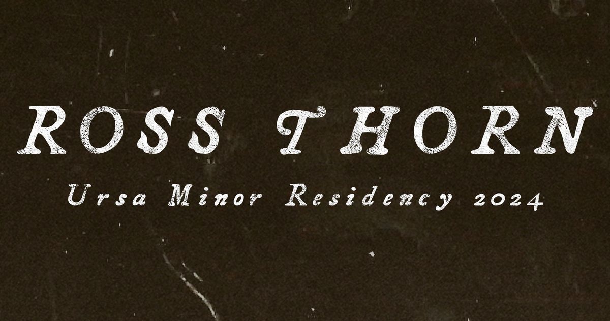Ross Thorn Residency at Ursa Minor