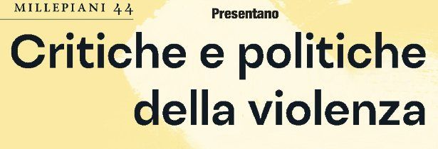 MILLEPIANI 44 \u2013 CRITICHE E POLITICHE DELLA VIOLENZA