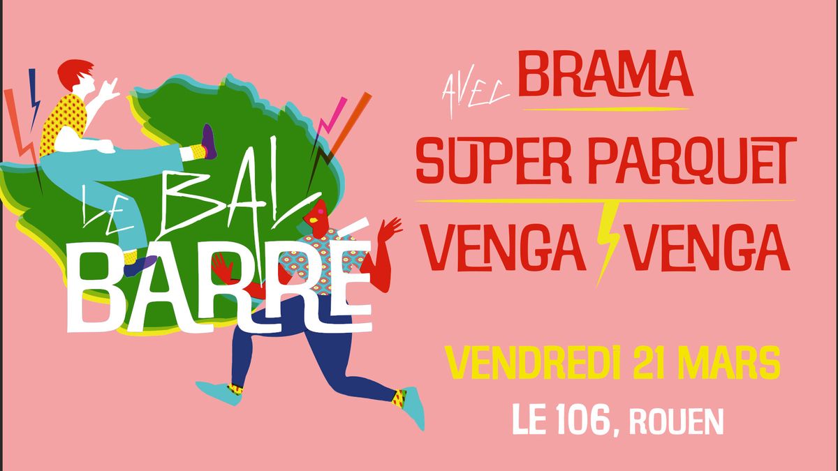 LE BAL BARR\u00c9 : BRAMA + SUPER PARQUET + VENGA VENGA (CLUB)