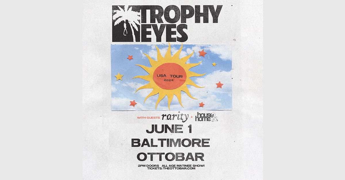 Trophy Eyes, Rarity, House & Home- 6\/1 Matinee Show