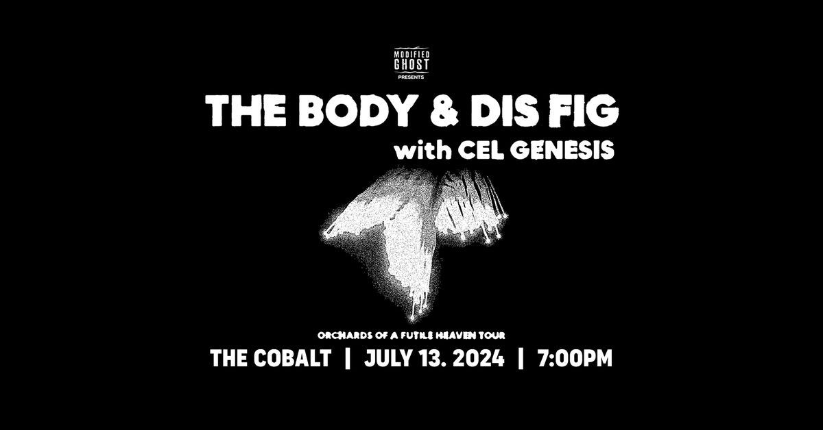 THE BODY & DIS FIG with Cel Genesis - July 13