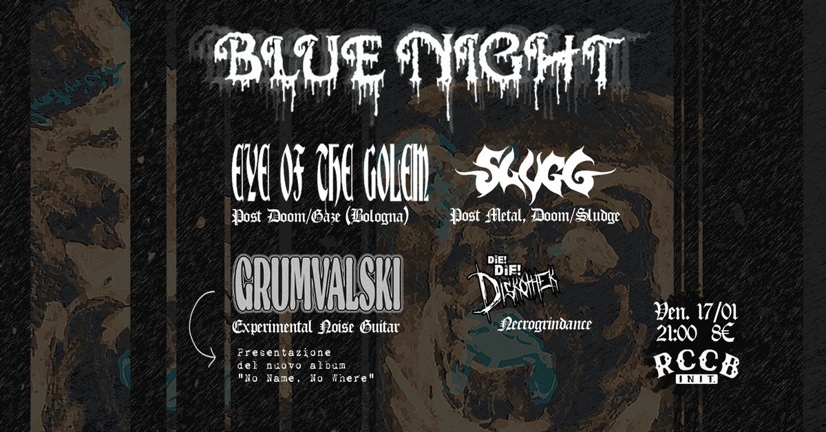 BLUE NIGHT - w\/ Eye Of The Golem, Slugg, Die! Die! Diskothek, Grumvalski