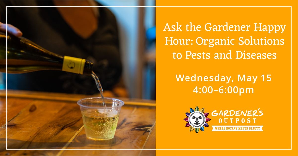 Ask The Gardener Happy Hour: Organic Solutions to Pests and Diseases