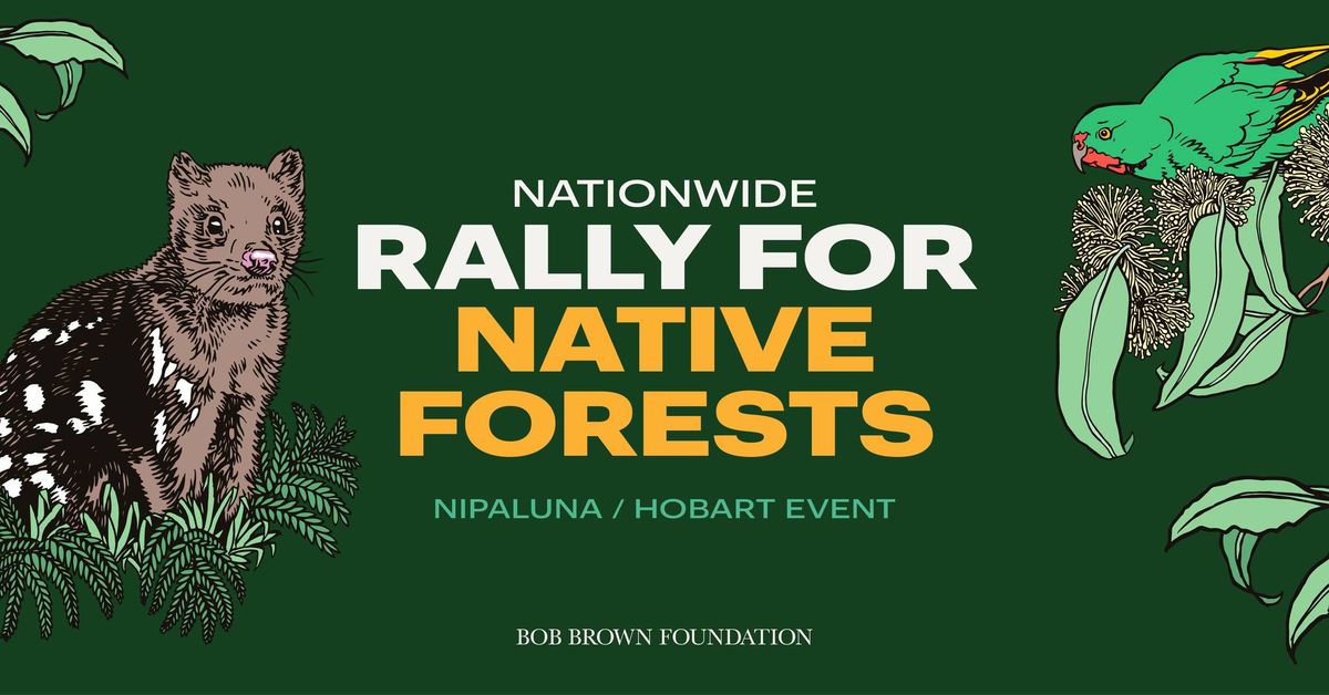 Rally for native forests \u2014 Nipaluna \/ Hobart