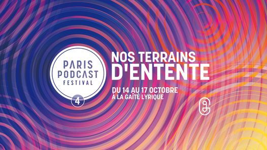 Paris Podcast Festival \u2022 Saison 4 \u2022 Nos terrains d'entente