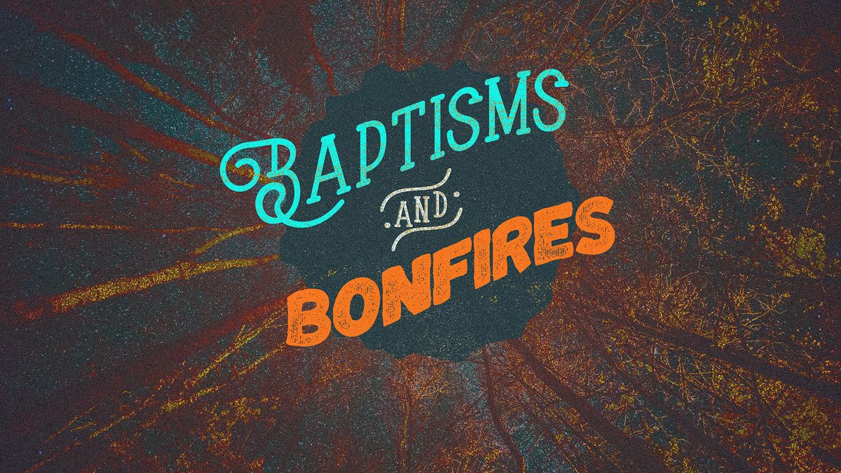 Baptisms and Bonfires