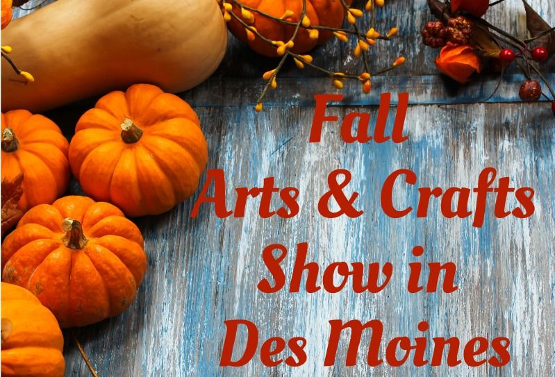 Fall Arts & Crafts Show in Des Moines at the Iowa State Fairgrounds!