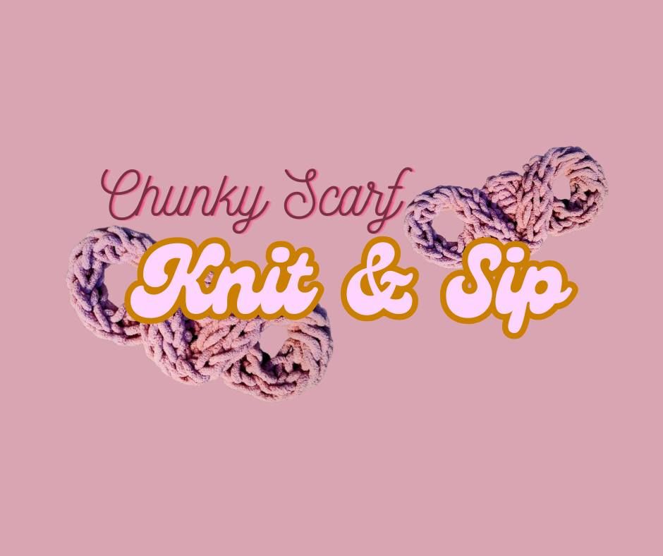 Chunky Scarf Knit and Sip!