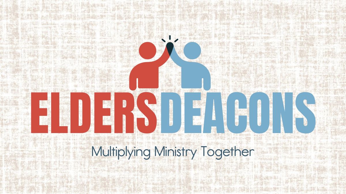 Elders & Deacons - Multiplying Ministry Together