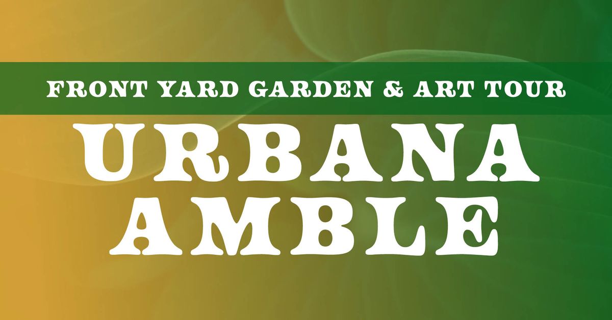 Urbana Amble, Front Yard Garden & Art Tour