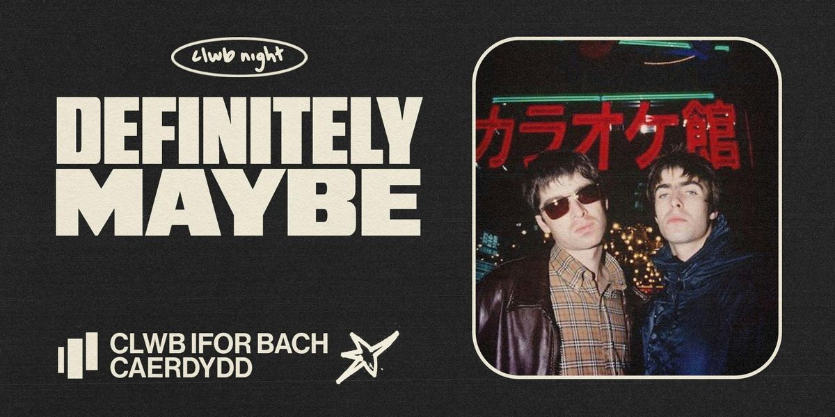 DEFINITELY MAYBE (AN INDIE CLWBNIGHT) 