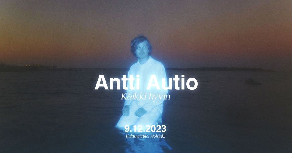 SOLD OUT! Antti Autio - Kaikki hyvin @ Kulttuuritalo, Helsinki 9.12.2023