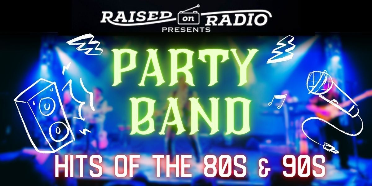 Raised on Radio presents: Party Band Hits of the 80s and 90s