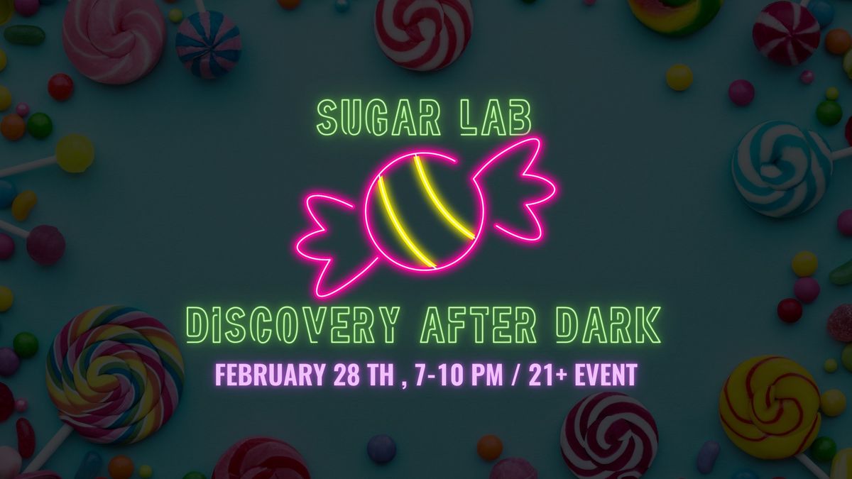 Discovery After Dark 21+: Sugar Lab \ud83c\udf6d