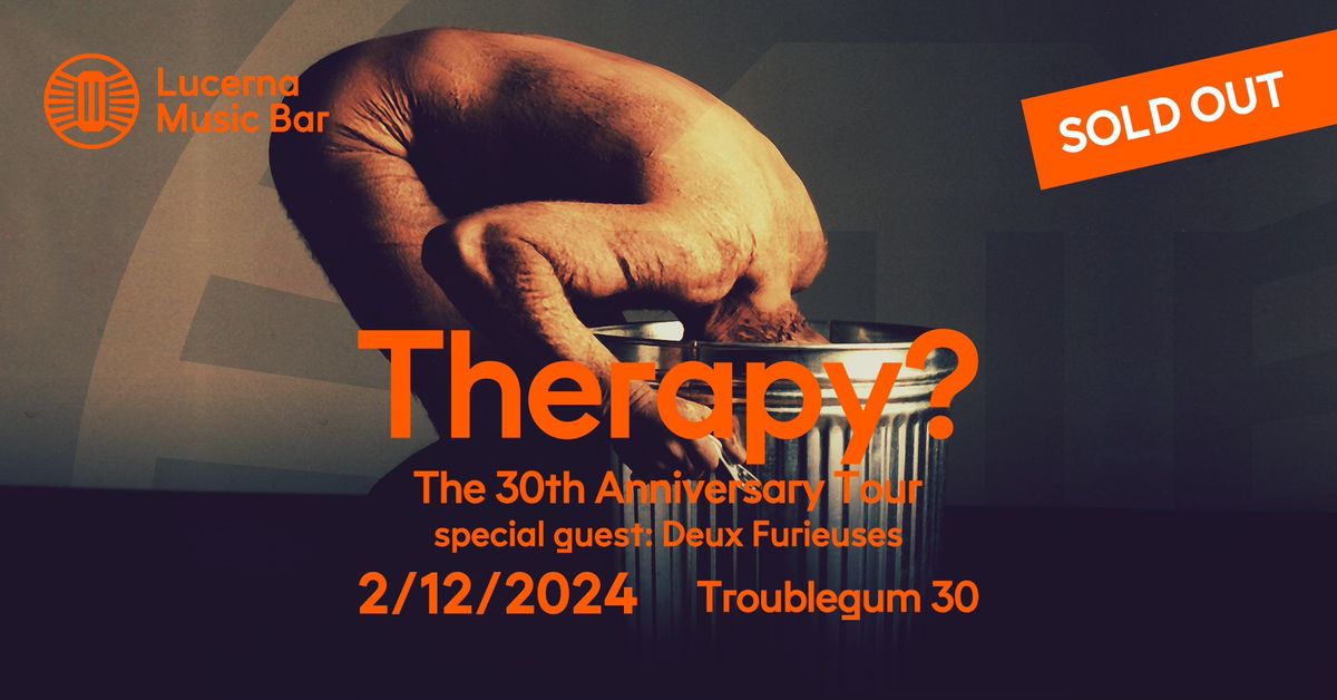 Therapy? + special guest - Deux Furieuses | Lucerna Music Bar \u2013 VYPROD\u00c1NO