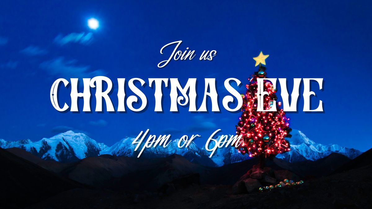 CHRISTMAS EVE SERVICES - 4PM or 6PM