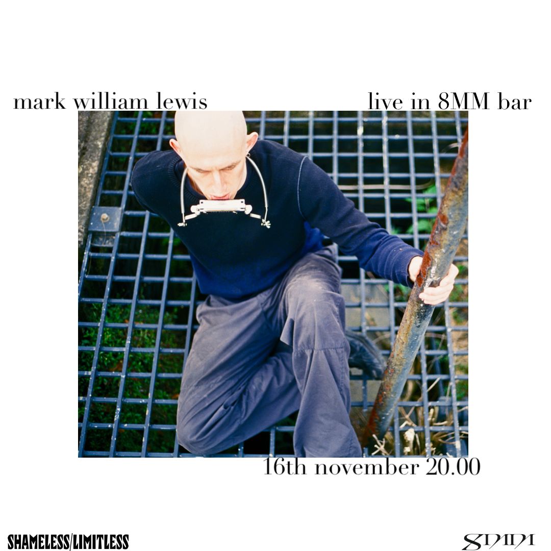 Sold Out! 8MM + Shameless\/Limitless Present: Mark William Lewis (London)