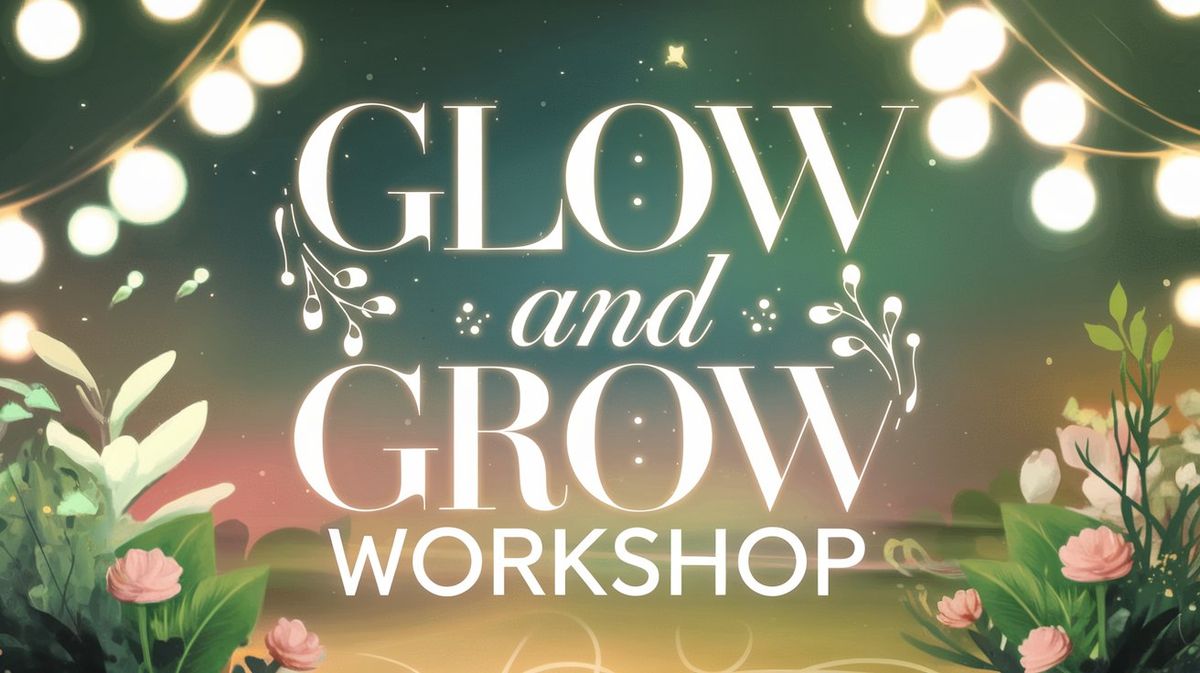 Glow & Grow Workshop