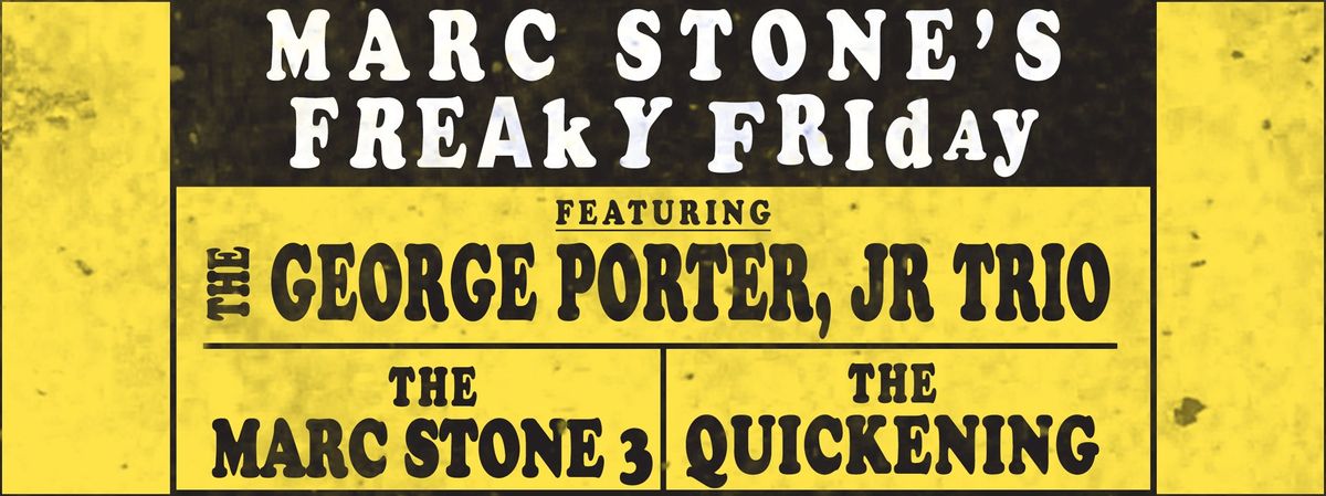 Marc Stone's Freaky Friday Feat. The George Porter, Jr. Trio, Marc Stone 3, The Quickening, & More!