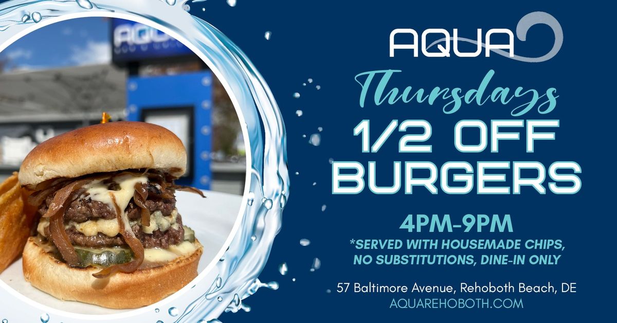 HALF OFF BURGER NIGHT ON THURSDAYS AT AQUA REHOBOTH