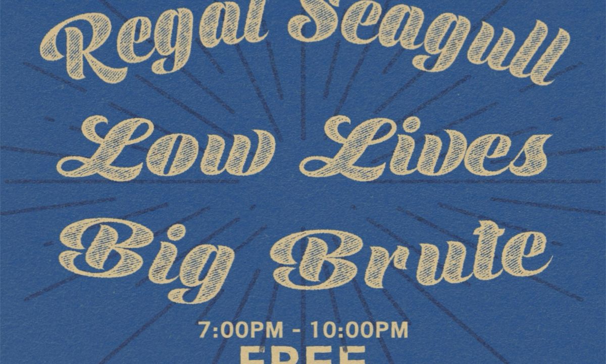 Regal Seagull \/ Low Lives \/ Big Brute
