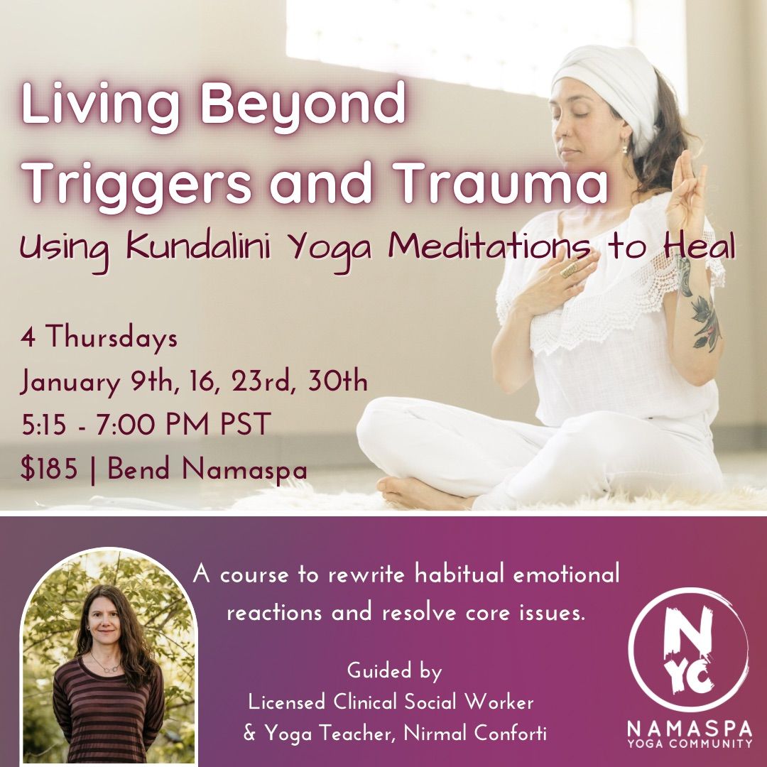 Living Beyond Triggers and Trauma - Using Kundalini Yoga Meditations to Heal (Bend)