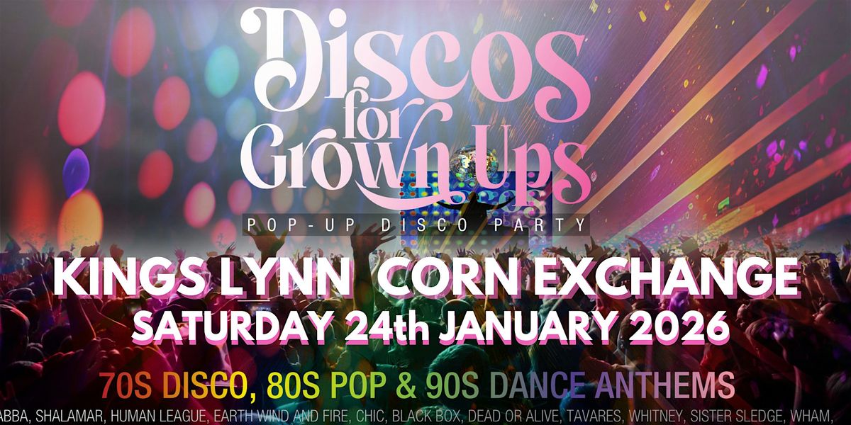 DISCOS FOR GROWN UPS  70s, 80s 90s disco party - KINGS LYNN Corn Exchange