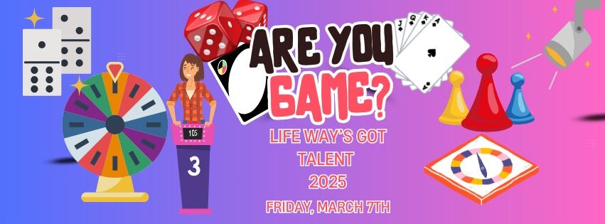 Are You Game? Life Way's Got Talent 2025!