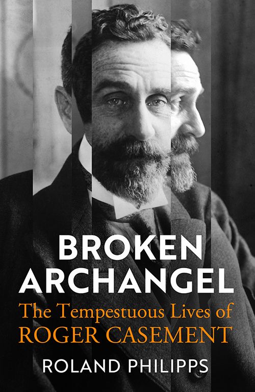 Roland Philipps \u2013 Broken Angel: The Tempestuous Lives of Roger Casement