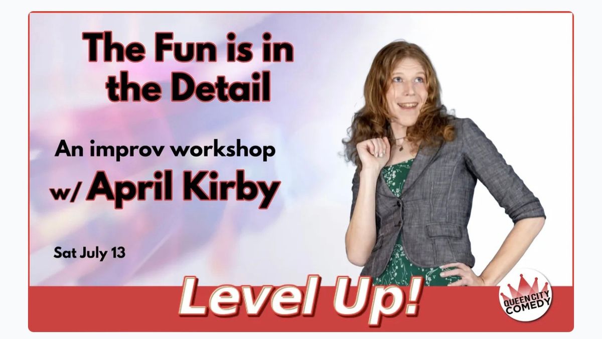 The Fun is in the Detail with April Kirby! An In Person Improv Workshop!