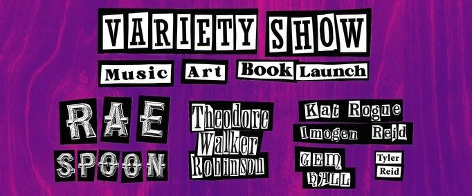 Variety Show: Rae Spoon Theodore Walker Robinson Gem Hall Imogen Reid Kat Rogue Tyler Reid