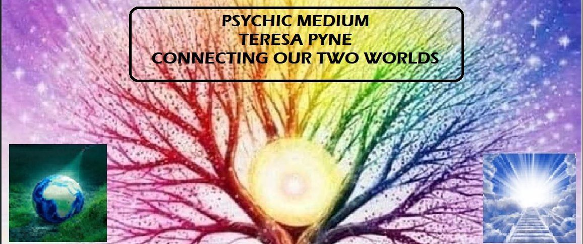 PSYCHIC MEDIUM TERESA PYNE - CONNECTING OUR TWO WORLDS