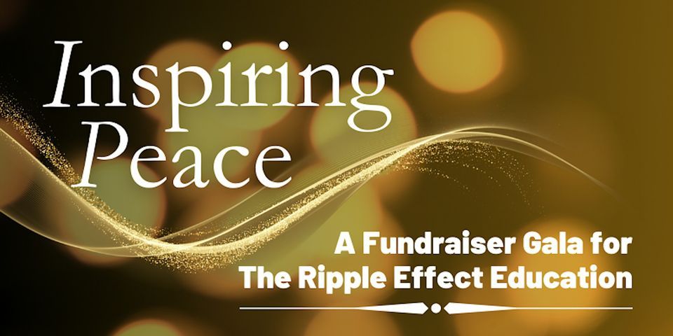 Inspiring Peace: A Fundraiser Gala for The Ripple Effect Education