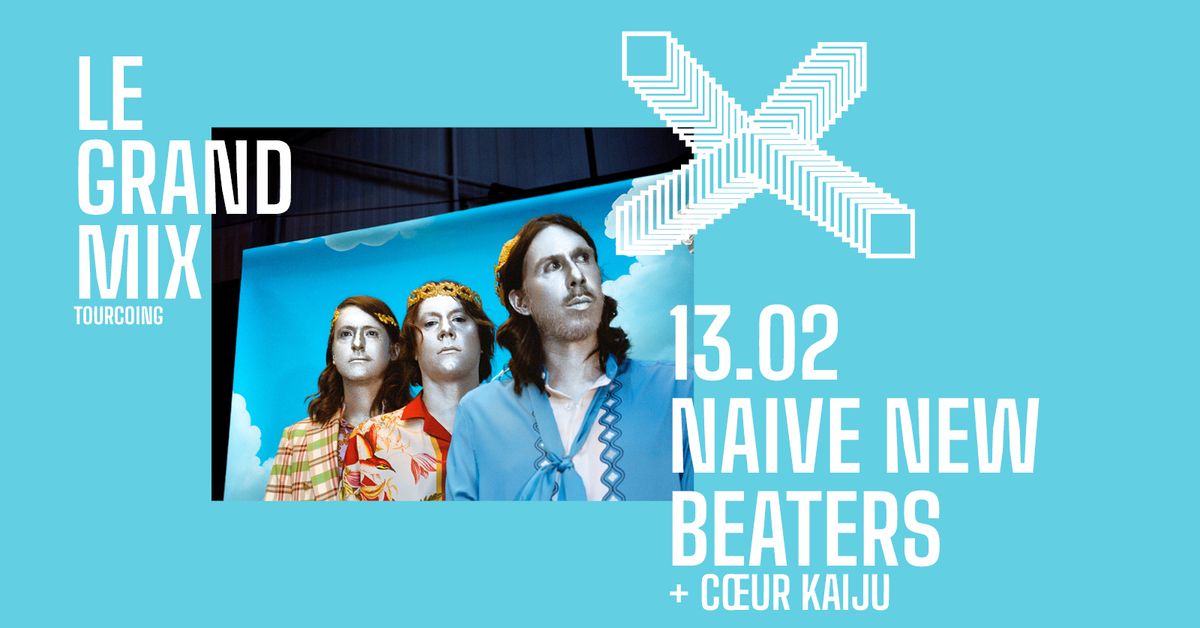 Naive New Beaters + Coeur Kaiju \u00b7 Le Grand Mix \u00b7 Tourcoing