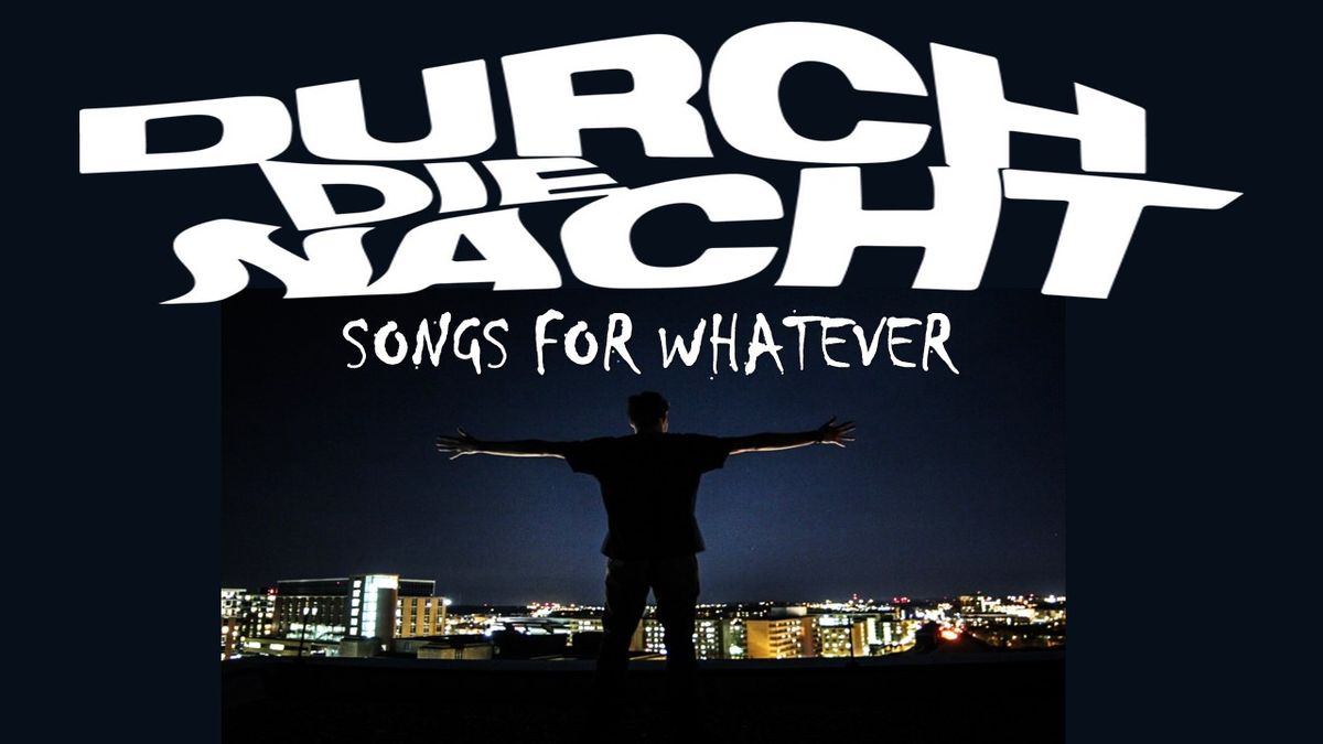 DURCH DIE NACHT \u2013 Songs for whatever I INDIE, ROCK, POP, WAVE, ELECTRO, POSTPUNK