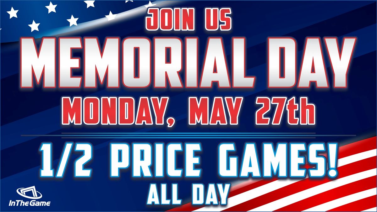 1\/2 Price Games ALL Day Memorial Day at In The Game!