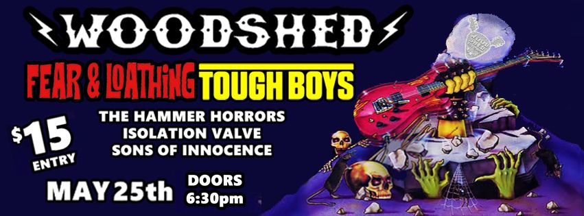 WOODSHED MAY 25th FEAR AND LOATHING, TOUGH BOYS, HAMMER HORRORS, ISOLATION VALVE, SONS OF INNOCENCE 